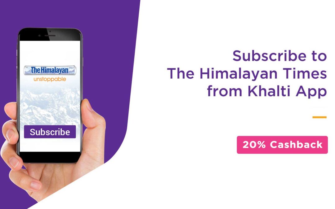 Subscribe The Himalayan Times from Khalti app and get 20% cashback instantly