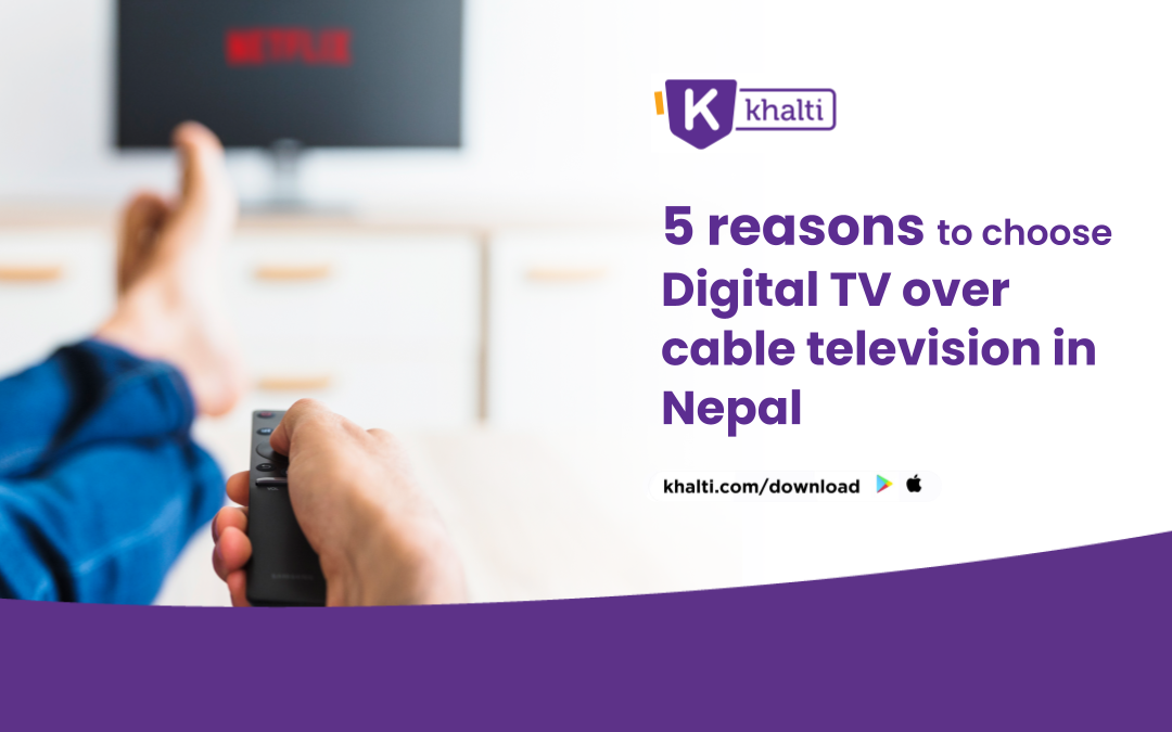 Top 5 reasons to choose Digital TV over Cable Television in Nepal